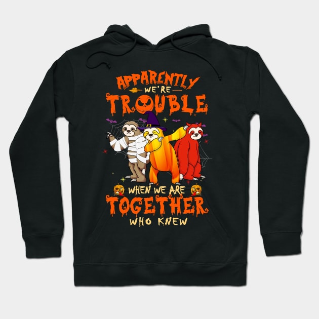 Apparently We're Trouble When We Are Together tshirt  Sloth Halloween T-Shirt Hoodie by American Woman